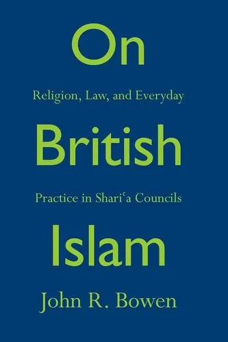 On British Islam Religion, Law, and Everyday Practice in Shariʿa Councils